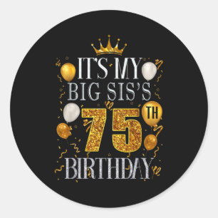 Its My Big Siss 75th Birthday Happy Birthday 75 Ye Classic Round Sticker