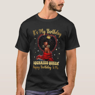 Its My Birthday Aquarius Queen Happy Birthday to M T-Shirt