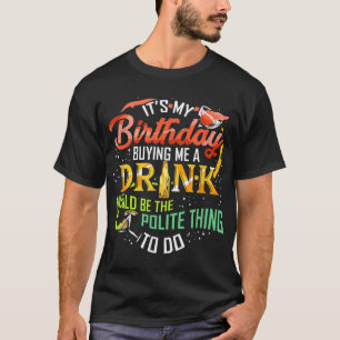 It's My Birthday Buy Me A Drink Drinking Party Win T-Shirt