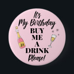 It's My Birthday Buy Me A Drink Trendy 7.5 Cm Round Badge<br><div class="desc">This It's My Birthday Buy Me A Drink Trendy button is great for any birthday. Easily change the birthday year for a perfect birthday button. The perfect button to celebrate a Birthday.</div>