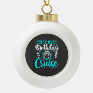 It's My Birthday Cruise - Cruise Vacation Birthday Ceramic Ball Christmas Ornament