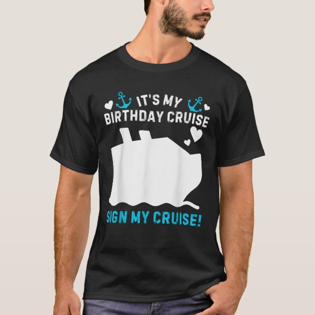 Its My Birthday Cruise Sign My Funny Cruise BDay P T-Shirt (Front)