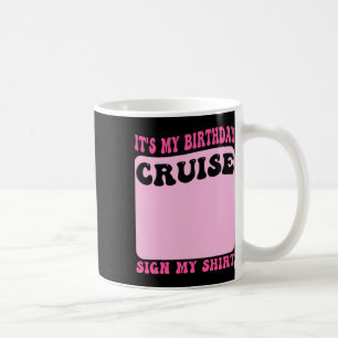 It's My Birthday Cruise Sign My Shirt Funny Cruise Coffee Mug