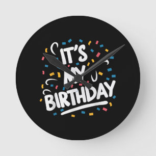 It's My Birthday For Boys Girls Kids Men Women Fun Round Clock