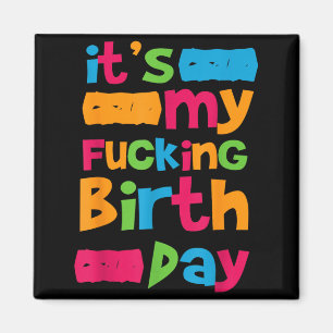 Its My Birthday Funny Birth Day Quote Humour Crude Magnet