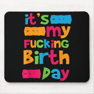 Its My Birthday Funny Birth Day Quote Humour Crude Mouse Mat