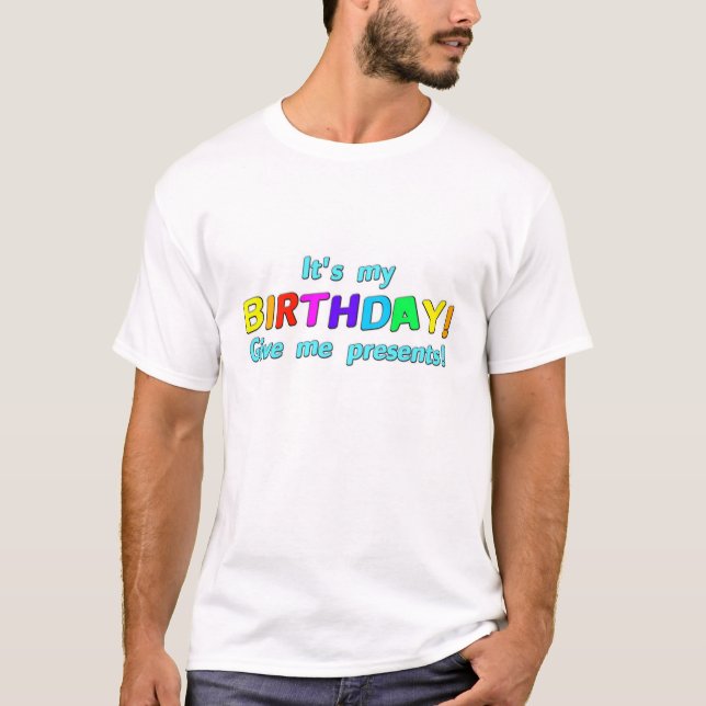 It's my Birthday! Give me presents! T-Shirt (Front)
