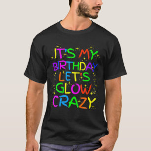 It's My Birthday Glow Party Let's Glow Crazy T-Shirt
