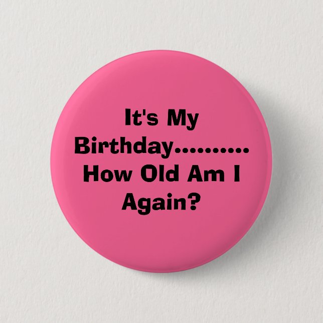 It's My Birthday.......... How Old Am I Again? 6 Cm Round Badge (Front)