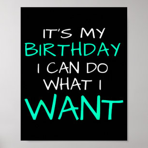 Its My Birthday I Can Do What I Want Poster