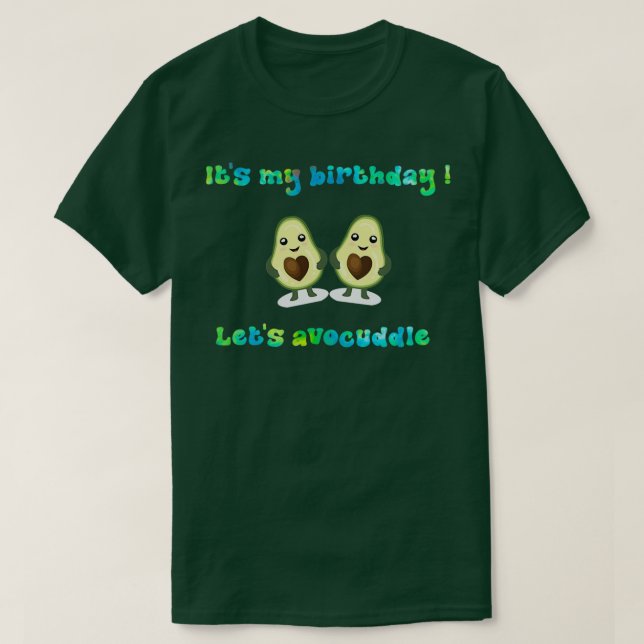 Its my birthday Lets avocuddle T-Shirt (Design Front)