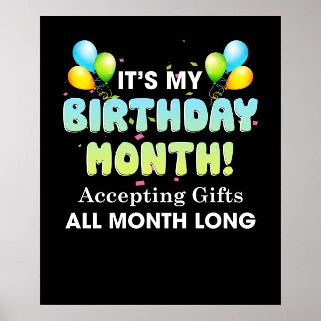 It's My Birthday Month Accepting Gifts All Month Poster (Front)