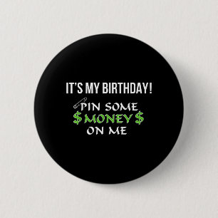 Its My Birthday Pin Some Money On Me