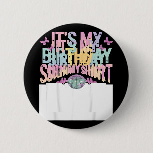 Its My Birthday Sign My Bday Funny Birthday 6 Cm Round Badge