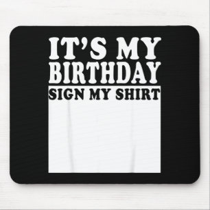 Its My Birthday Sign My Bday Party Funny Birthday Mouse Mat