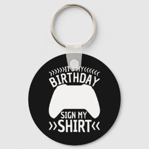 It's My Birthday Sign My Shirt Video Game Bday Par Key Ring