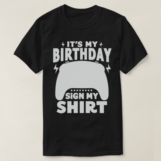  It's My Birthday Sign My Shirt Video Game Gamer (Design Front)