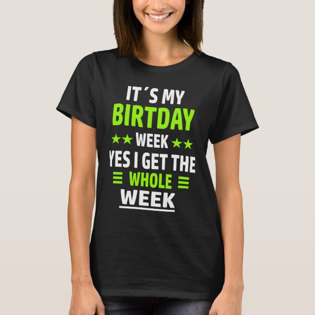 It's My Birthday Week I Get The Whole Week T-Shirt (Front)