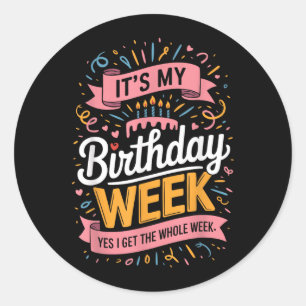Its My Birthday Week Yes I Get The Whole Week Classic Round Sticker