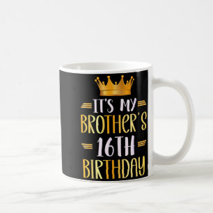 Its My Brothers 16th Birthday Happy 16 Years Old  Coffee Mug