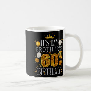 Its My Brothers 60th Birthday Happy Birthday 60 Ye Coffee Mug
