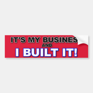 IT'S MY BUSINESS AND I BUILT IT BUMPER STICKER