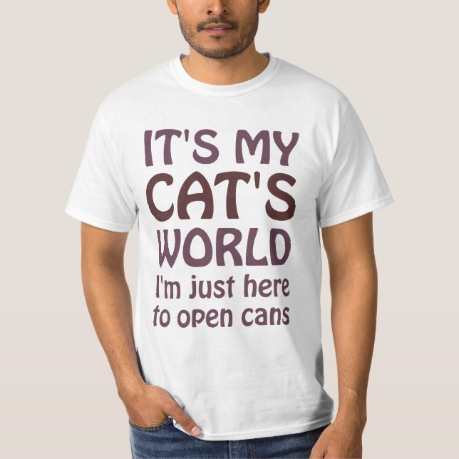 Its My Cats World - I Just Open Cans T-Shirt (Front)