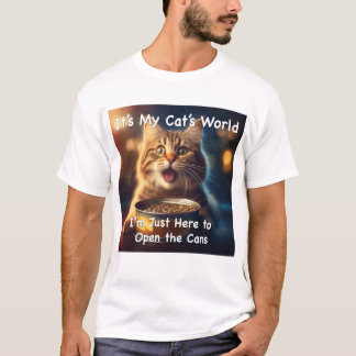 It's My Cat's World. I'm Just Here To Open the Can T-Shirt
