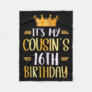 Its My Cousins 16th Birthday Happy 16 Years Old Ta Fleece Blanket