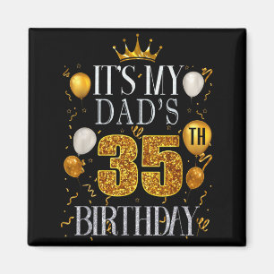 Its My Dads 35th Birthday Happy Birthday 35 Years Magnet
