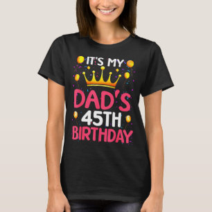 Its My Dads 45th Birthday Happy Birthday 45 Years  T-Shirt