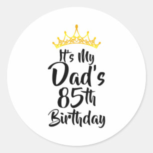Its My Dads 85th Birthday Crown Happy 85 Years Old Classic Round Sticker
