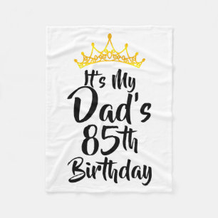 Its My Dads 85th Birthday Crown Happy 85 Years Old Fleece Blanket