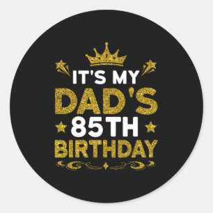 Its My Dads 85th Birthday Happy Birthday 85 Years Classic Round Sticker