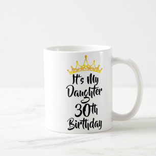 Its My Daughters 30th Birthday Crown Happy 30 Year Coffee Mug