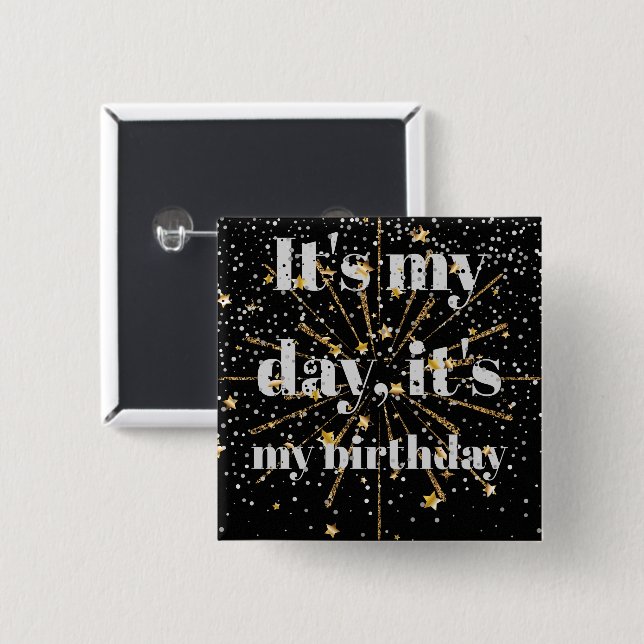 It's my day, it's my birthday.. 15 cm square badge (Front & Back)
