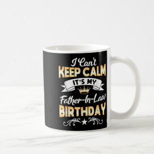 It's My Father-in-law Birthday Shirt I Can't Keep Coffee Mug