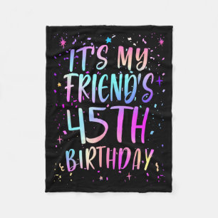 Its My Friends 45th Birthday Colorful Happy 45 Yea Fleece Blanket