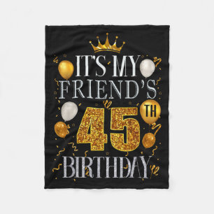 Its My Friends 45th Birthday Happy Birthday 45 Yea Fleece Blanket