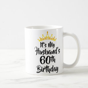 Its My Husbands 60th Birthday Crown Happy 60 Years Coffee Mug