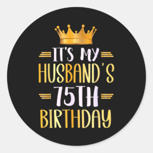 Its My Husbands 75th Birthday Happy 75 Years Old _ Classic Round Sticker