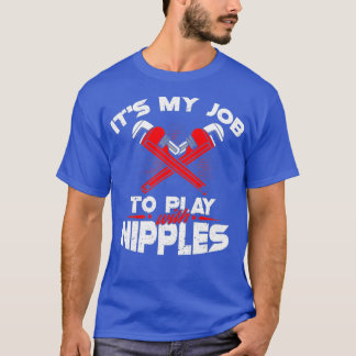 Its My Job To Play With Nipples  Funny Plumber T-Shirt