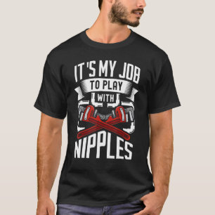 It's my Job to play with Nipples plumbing Pipefitt T-Shirt
