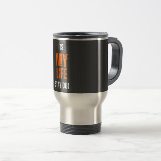 Its my life stay out travel mug