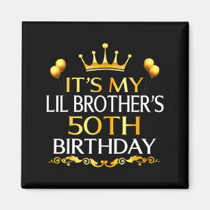 Its My Lil Brothers 50th Birthday Happy 50 Years O Magnet
