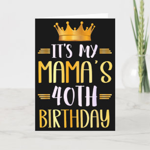Its My Mamas 40th Birthday Happy 40 Years Old _1  Card