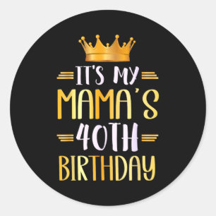 Its My Mamas 40th Birthday Happy 40 Years Old _1  Classic Round Sticker
