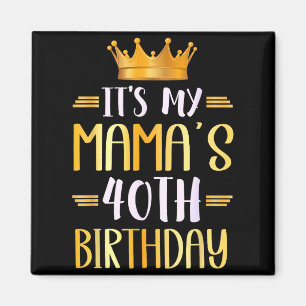 Its My Mamas 40th Birthday Happy 40 Years Old _1  Magnet