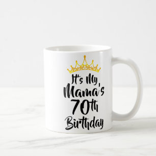 Its My Mamas 70th Birthday Crown Happy 70 Years Ol Coffee Mug