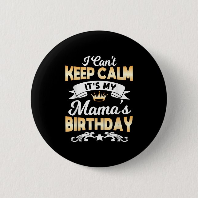 It's My Mama's Birthday Shirt I Can't Keep Calm Ma 6 Cm Round Badge (Front)